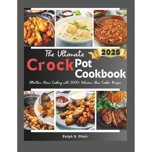 The Ultimate Crock Pot Guide: Effortless Home Cooking with 100+ Delicious Slow Cooker Recipes - Paperback