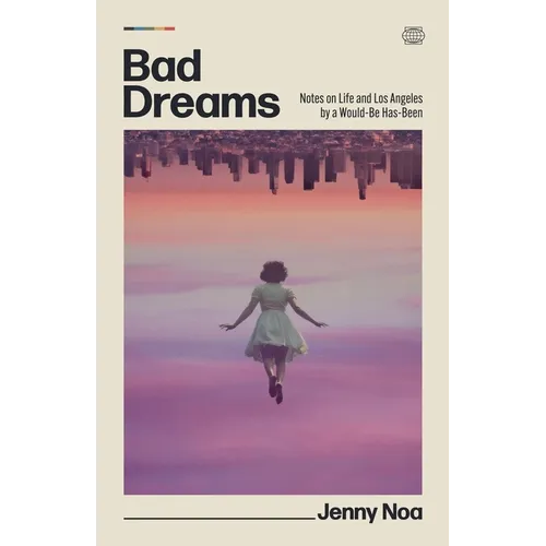 Bad Dreams: Notes on Life and Los Angeles by a Would-Be Has-Been
