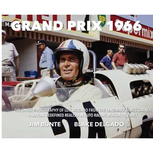 Grand Prix 1966: The On-Set Photography Of Luis Delgado From The Landmark James Garner Film That Redefined Realism In Auto Racing Motion Pictures - Hardcover