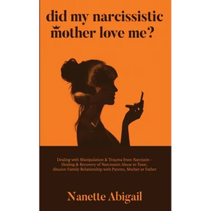 Did My Narcissistic Mother Love Me?: Dealing with Manipulation & Trauma from Narcissist - Healing & Recovery of Narcissism Abuse in Toxic, Abusive Fam - Paperback