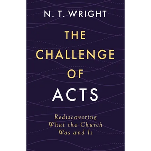 The Challenge of Acts: Rediscovering What the Church Was and Is - Hardcover