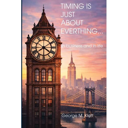 TIMING IS JUST ABOUT EVERYTHING (in business and in life) - Paperback