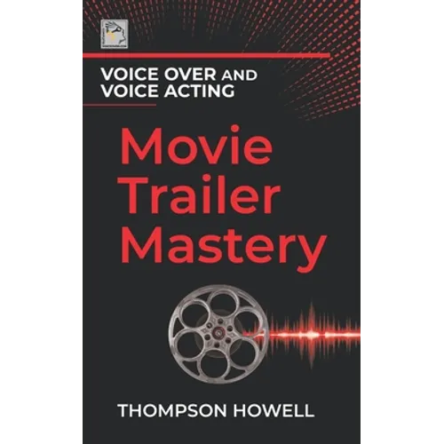 Voice Over and Voice Acting: Movie Trailer Mastery - Paperback