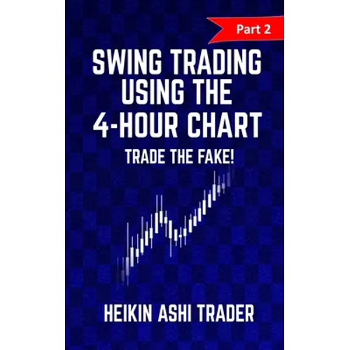 Swing trading Using the 4-Hour Chart 2: Part 2: Trade the Fake! - Paperback