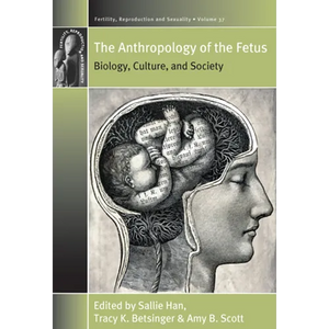 The Anthropology of the Fetus: Biology, Culture, and Society - Paperback
