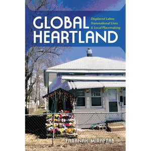 Global Heartland: Displaced Labor, Transnational Lives, and Local Placemaking - Paperback