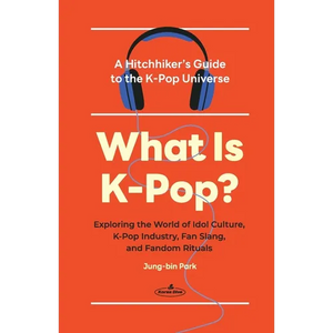 What Is K-Pop?: A Hitchhiker's Guide to the K-Pop Universe─Exploring the World of Idol Culture, K-Pop Industry, Fan Slang, and Fandom Rituals - Paperback