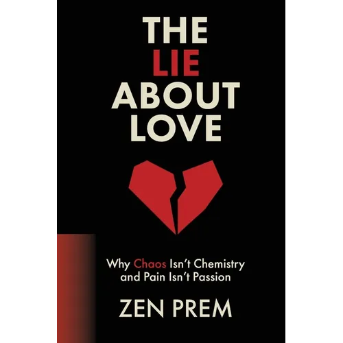 The Lie About Love: Why Chaos Isn't Chemistry And Pain Isn't Passion