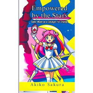 Empowered by the Stars: Sailor Moon as a Catalyst for Change - Paperback