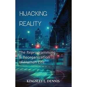 Hijacking Reality: The Reprogramming & Reorganization of Human Life - Paperback