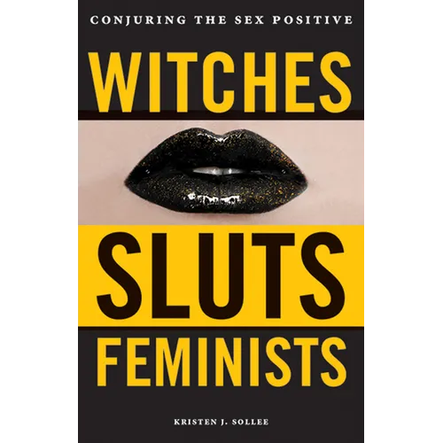 Witches, Sluts, Feminists: Conjuring the Sex Positive - Paperback