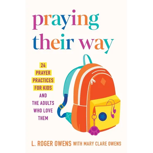 Praying Their Way: 24 Prayer Practices for Kids and the Adults Who Love Them - Paperback