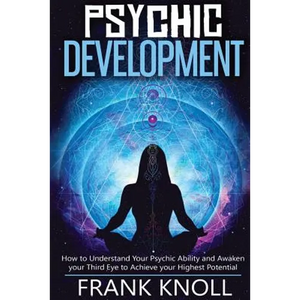 Psychic: Psychic Development: The Complete Psychic Development for Beginners: Psychic Development: How to Understand You Psychi - Paperback
