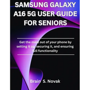 Samsung Galaxy A16 5g User Guide for Seniors: Get the most out of your phone by setting it up, securing it, and ensuring full functionality - Paperback