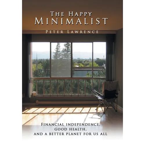 The Happy Minimalist: Financial independence, Good health, and a better planet for us all - Hardcover
