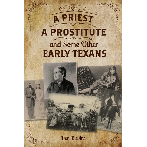 A Priest, A Prostitute, and Some Other Early Texans: The Lives Of Fourteen Lone Star State Pioneers - Paperback