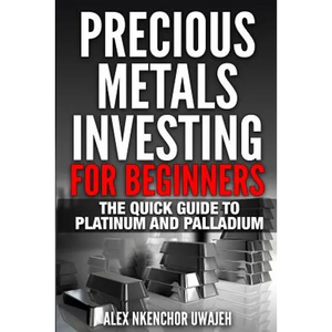 Precious Metals Investing For Beginners: The Quick Guide to Platinum and Palladium - Paperback