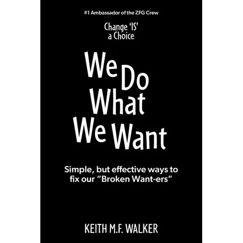 We Do What We Want: Simple, but effective ways to fix our "Broken Want-ers" - Paperback