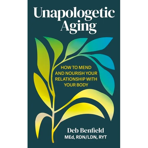 Unapologetic Aging: How to Mend and Nourish Your Relationship with Your Body - Paperback