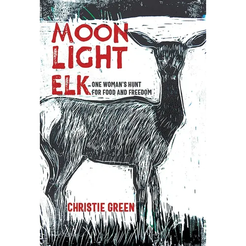 Moonlight Elk: One Woman's Hunt for Food and Freedom - Paperback