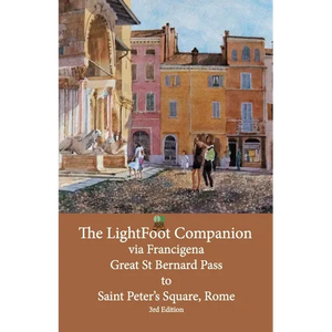 The LightFoot Companion to the via Francigena Great Saint Bernard Pass to St Peter's Square, Rome - Edition 3: Including the via degli Abati - Paperback