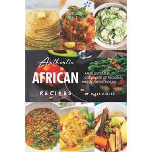 Authentic African Recipes: An Illustrated Cookbook of Regional African Dish Ideas! - Paperback