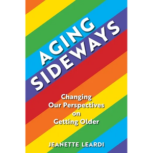 Aging Sideways: Changing Our Perspectives on Getting Older - Paperback