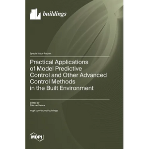 Practical Applications of Model Predictive Control and Other Advanced Control Methods in the Built Environment - Hardcover