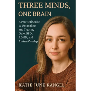 Three Minds, One Brain: A Practical Guide to Untangling and Treating Quiet BPD, ADHD, and Autism Overlap - Paperback