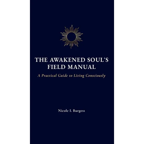 The Awakened Soul's Field Manual: A Practical Guide to Living Consciously - Hardcover