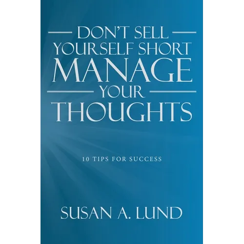 Don't Sell Yourself Short Manage Your Thoughts: 10 Tips for Success - Paperback