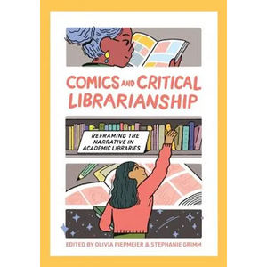 Comics and Critical Librarianship: Reframing the Narrative in Academic Libraries - Paperback