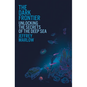The Dark Frontier: Unlocking the Secrets of the Deep Sea - Hardcover