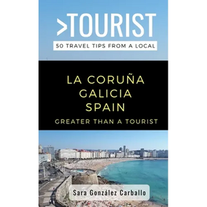 Greater Than a Tourist- La Coruña Galicia Spain: 50 Travel Tips from a Local - Paperback