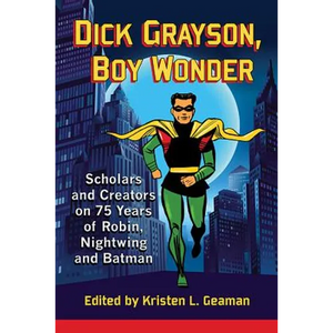 Dick Grayson, Boy Wonder: Scholars and Creators on 75 Years of Robin, Nightwing and Batman - Paperback