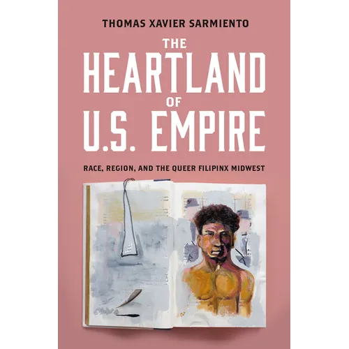The Heartland of U.S. Empire: Race, Region, and the Queer Filipinx Midwest - Hardcover