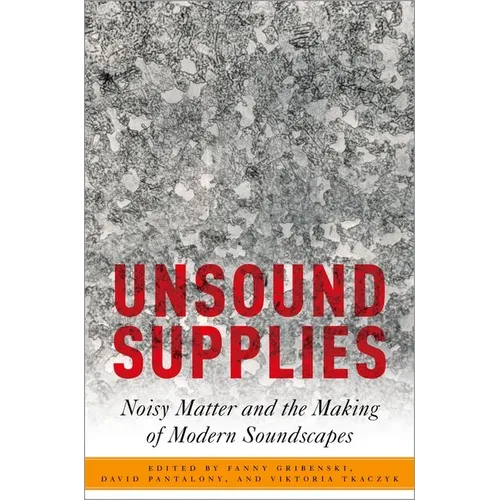 Unsound Supplies: Noisy Matter and the Making of Modern Soundscapes - Paperback