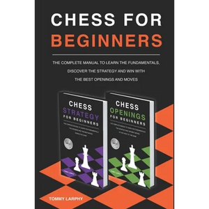 Chess for Beginners: The Complete Manual To Learn The Fundamentals, Discover The Strategy And Win With The Best Openings And Moves [2021] (2 books in - Paperback
