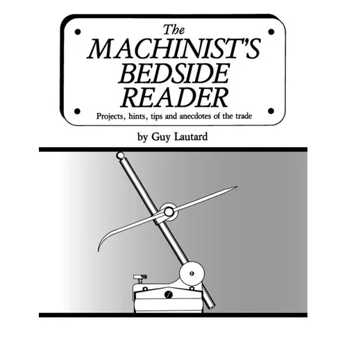 The Machinist's Bedside Reader: Projects, hints, tips and anecdotes of the trade - Paperback