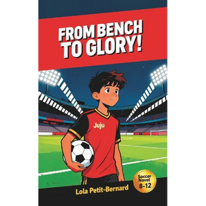 From Bench to Glory!: A Middle-Grade Soccer Novel (Ages 8-12) About Friendship, Courage, and Perseverance - Paperback