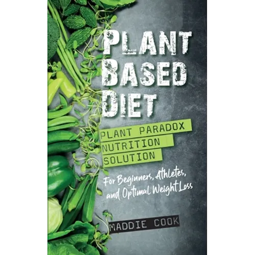 Plant Based Diet Plant Paradox Nutrition Solution for Beginners, Athletes, and Optimal Weight Loss - Paperback