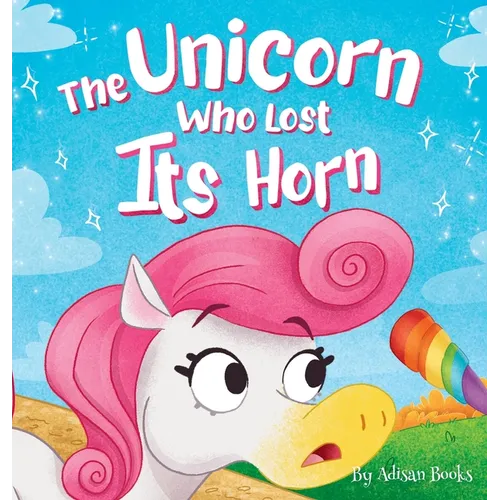 The Unicorn Who Lost Its Horn: A Tale of How to Catch and Spread Kindness - Hardcover