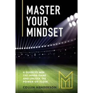 Master Your Mindset: A Guide to Win the Inner-Game and Unlock the Power of Flow - Paperback