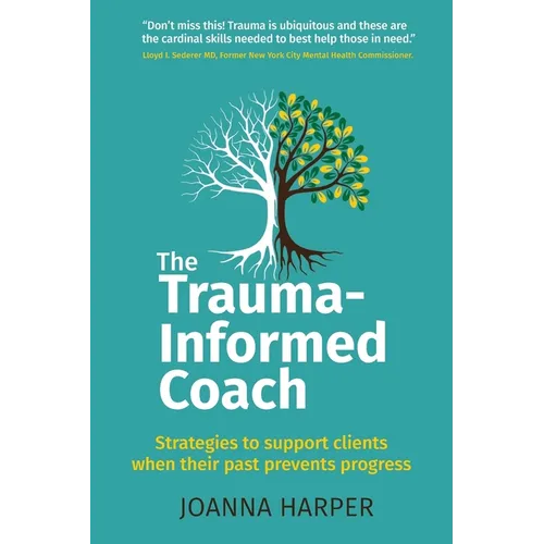The Trauma-Informed Coach: Strategies for supporting clients when their past prevents progress - Paperback