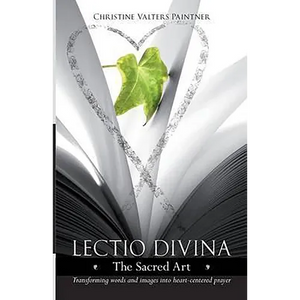 Lectio Divina - The Sacred Art: Transforming Words & Images Into Heart-Centered Prayer - Paperback
