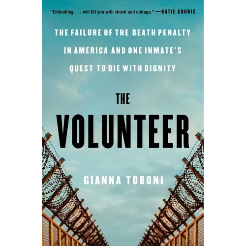 The Volunteer: The Failure of the Death Penalty in America and One Inmate's Quest to Die with Dignity - Paperback