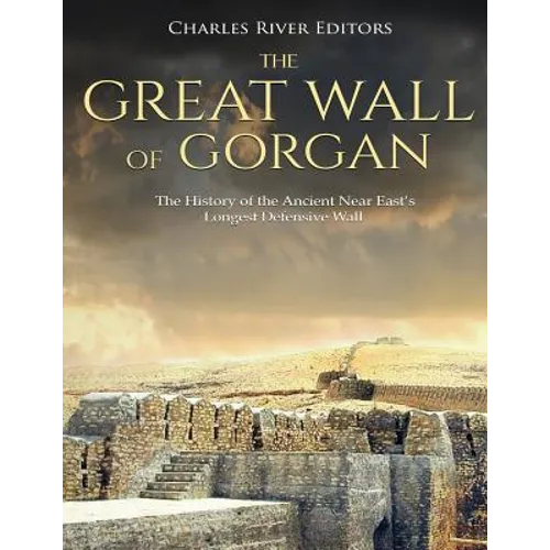 The Great Wall of Gorgan: The History of the Ancient Near East's Longest Defensive Wall - Paperback