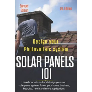 Design Your Photovoltaic System Solar Panels 101 1st Edition: Learn How to Install and Design Your Own Solar Panel System Power Your Home, Business, B - Paperback