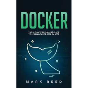 Docker: The Ultimate Beginners Guide to Learn Docker Step-By-Step - Paperback