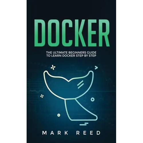 Docker: The Ultimate Beginners Guide to Learn Docker Step-By-Step - Paperback